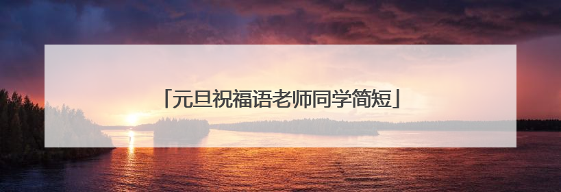 元旦祝福语老师同学简短