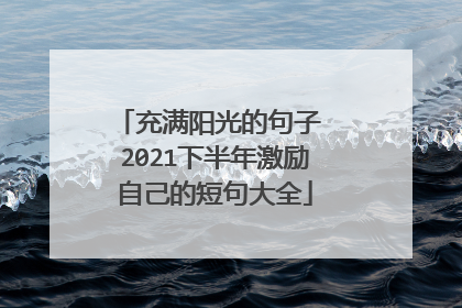 充满阳光的句子 2021下半年激励自己的短句大全
