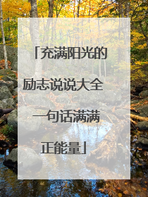 充满阳光的励志说说大全 一句话满满正能量