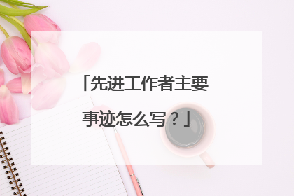 先进工作者主要事迹怎么写？