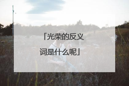 光荣的反义词是什么呢