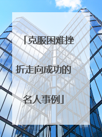 克服困难挫折走向成功的名人事例