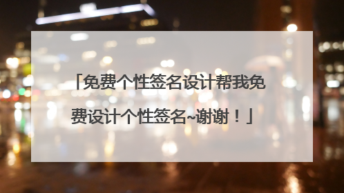 免费个性签名设计帮我免费设计个性签名~谢谢!