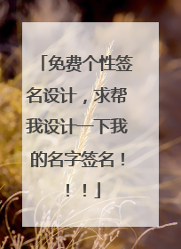 免费个性签名设计，求帮我设计一下我的名字签名！！！