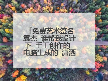 免费艺术签名 袁杰 谁帮我设计下 手工创作的 电脑生成的 潇洒一点的都可以