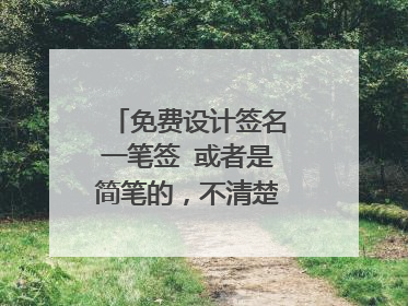 免费设计签名一笔签 或者是简笔的,不清楚的也可以!