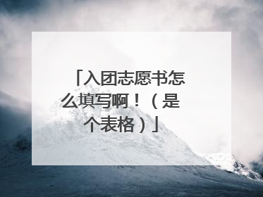 入团志愿书怎么填写啊!(是个表格)
