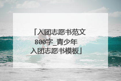 入团志愿书范文800字_青少年入团志愿书模板