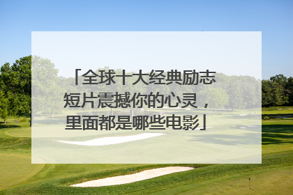 全球十大经典励志短片震撼你的心灵，里面都是哪些电影