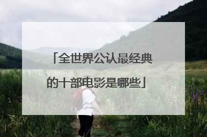 全世界公认最经典的十部电影是哪些