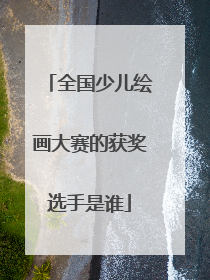 全国少儿绘画大赛的获奖选手是谁
