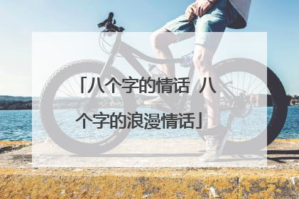 八个字的情话 八个字的浪漫情话