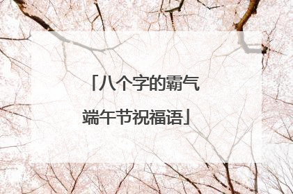 八个字的霸气端午节祝福语