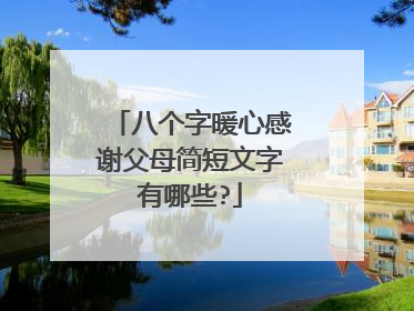 八个字暖心感谢父母简短文字有哪些?