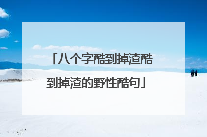八个字酷到掉渣酷到掉渣的野性酷句