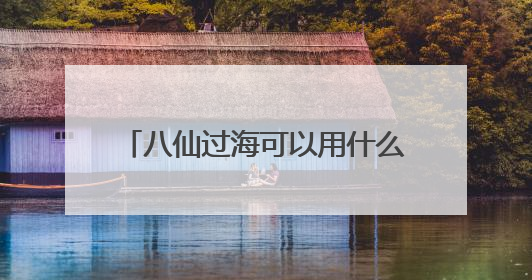 八仙过海可以用什么一个歇后语来概括?