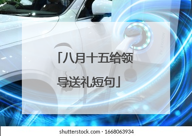 八月十五给领导送礼短句