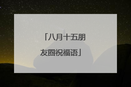 八月十五朋友圈祝福语