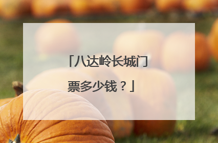 八达岭长城门票多少钱?