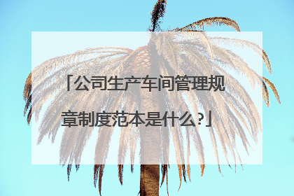 公司生产车间管理规章制度范本是什么?