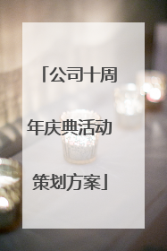 公司十周年庆典活动策划方案