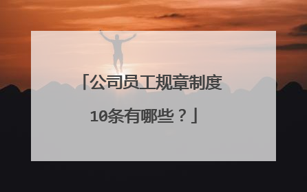 公司员工规章制度10条有哪些？