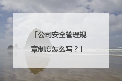 公司安全管理规章制度怎么写?