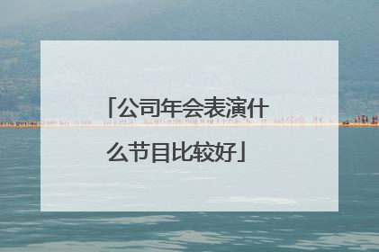公司年会表演什么节目比较好
