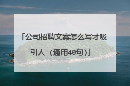 公司招聘文案怎么写才吸引人 (通用40句)
