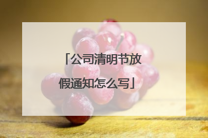 公司清明节放假通知怎么写