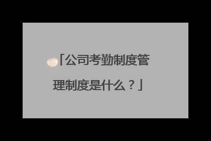 公司考勤制度管理制度是什么?