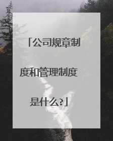 公司规章制度和管理制度是什么?