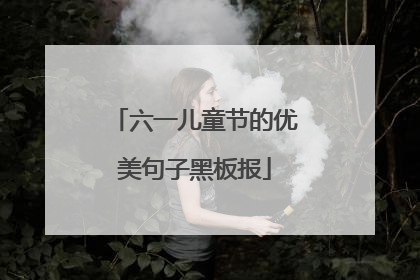六一儿童节的优美句子黑板报