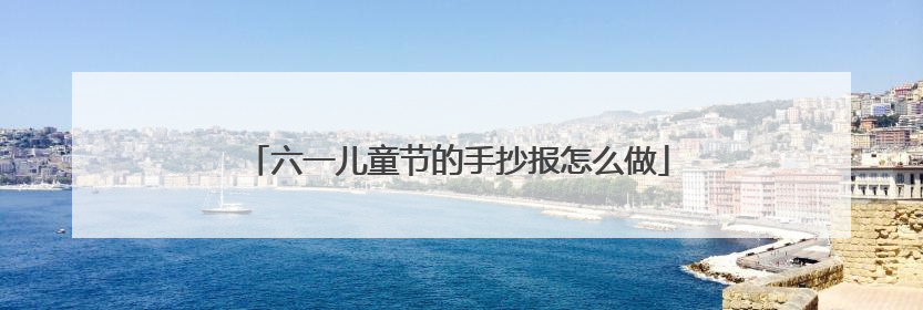 六一儿童节的手抄报怎么做