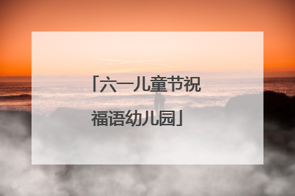 六一儿童节祝福语幼儿园