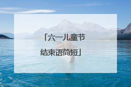 六一儿童节结束语简短