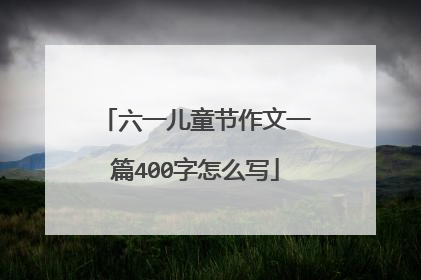 六一儿童节作文一篇400字怎么写