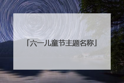 六一儿童节主题名称