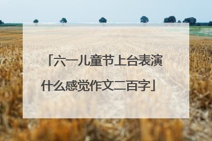 六一儿童节上台表演什么感觉作文二百字