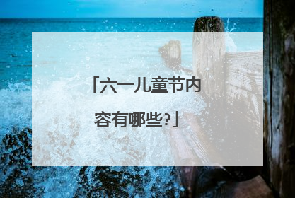 六一儿童节内容有哪些?