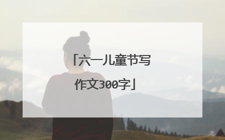 六一儿童节写作文300字