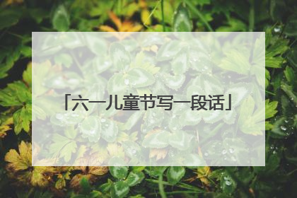 六一儿童节写一段话