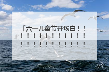 六一儿童节开场白！！！！！！！！！！！！！！！！！！！！！！！！！！！！！！！！！！！！！！！！！
