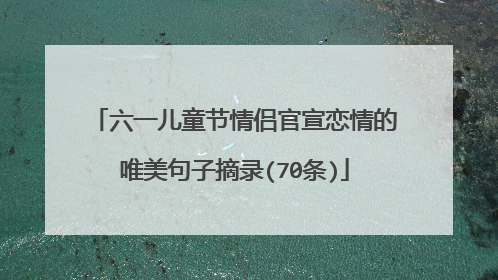 六一儿童节情侣官宣恋情的唯美句子摘录(70条)