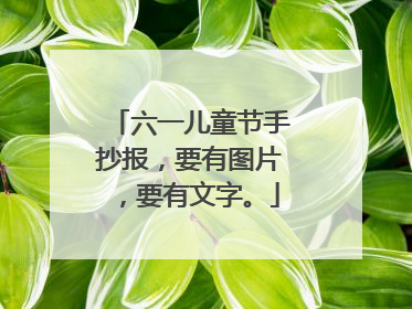 六一儿童节手抄报，要有图片，要有文字。