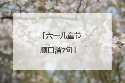 六一儿童节顺口溜7句