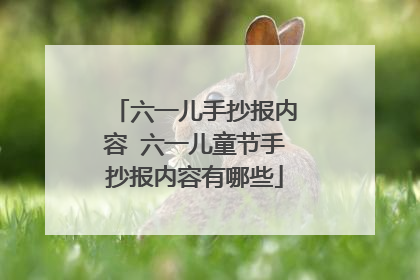 六一儿手抄报内容 六一儿童节手抄报内容有哪些