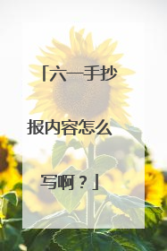 六一手抄报内容怎么写啊?