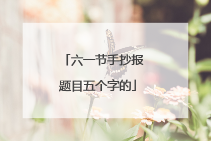 六一节手抄报题目五个字的