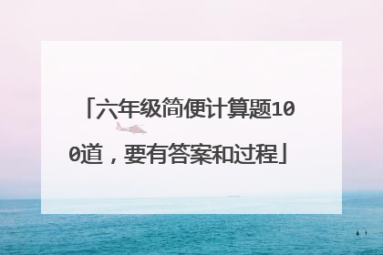 六年级简便计算题100道,要有答案和过程